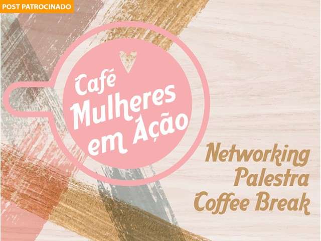 Quer ganhar dinheiro e não sabe como? Café Mulheres em Ação mostra o caminho