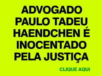  ADVOGADO PAULO TADEU HAENDCHEN &Eacute; INOCENTADO PELA JUSTI&Ccedil;A